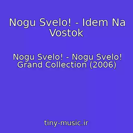 کاور آهنگ Nogu Svelo! - Idem Na Vostok از Nogu Svelo! - Nogu Svelo! Grand Collection (2006)