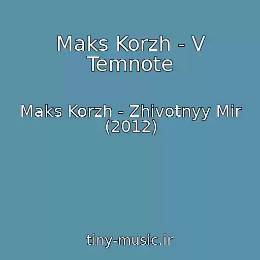 کاور آهنگ Maks Korzh - V Temnote از Maks Korzh - Zhivotnyy Mir (2012)