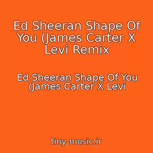 کاور آهنگ Ed Sheeran Shape Of You (James Carter X Levi Remix از Ed Sheeran Shape Of You (James Carter X Levi