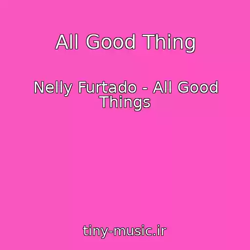 کاور آهنگ All Good Thing از Nelly Furtado - All Good Things