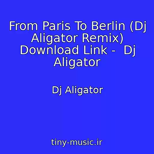 کاور آهنگ From Paris To Berlin (Dj Aligator Remix) Download Link -  Dj Aligator از Dj Aligator