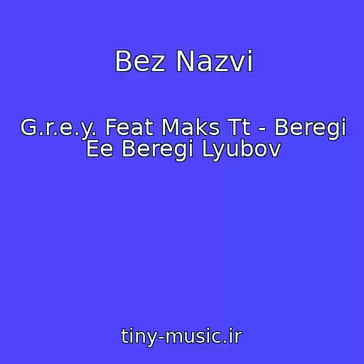 کاور آهنگ Bez Nazvi از G.r.e.y. Feat Maks Tt - Beregi Ee Beregi Lyubov