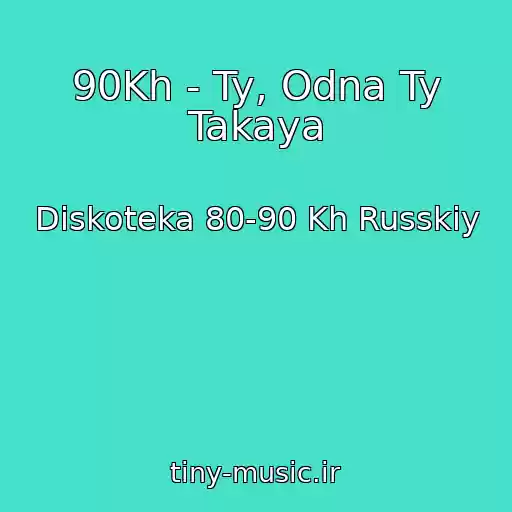 کاور آهنگ 90Kh - Ty, Odna Ty Takaya از Diskoteka 80-90 Kh Russkiy