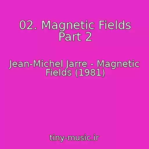 کاور آهنگ 02. Magnetic Fields Part 2 از Jean-Michel Jarre - Magnetic Fields (1981)