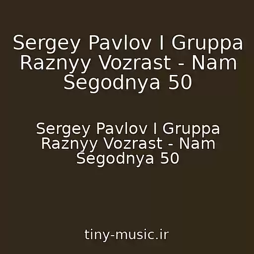 کاور آهنگ Sergey Pavlov I Gruppa Raznyy Vozrast - Nam Segodnya 50 از Sergey Pavlov I Gruppa Raznyy Vozrast - Nam Segodnya 50