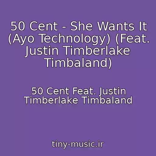 کاور آهنگ 50 Cent - She Wants It (Ayo Technology) (Feat. Justin Timberlake Timbaland) از 50 Cent Feat. Justin Timberlake Timbaland