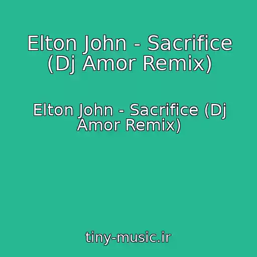کاور آهنگ Elton John - Sacrifice (Dj Amor Remix) از Elton John - Sacrifice (Dj Amor Remix)
