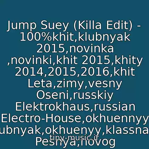 کاور آهنگ Jump Suey (Killa Edit) - 100%khit,klubnyak 2015,novinka ,novinki,khit 2015,khity 2014,2015,2016,khit Leta,zimy,vesny Oseni,russkiy Elektrokhaus,russian Electro-House,okhuennyy Klubnyak,okhuenyy,klassnaya Pesnya,novog از Klubnyak 2016 Zhivi Yarko