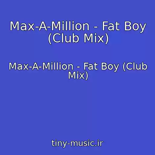کاور آهنگ Max-A-Million - Fat Boy (Club Mix) از Max-A-Million - Fat Boy (Club Mix)