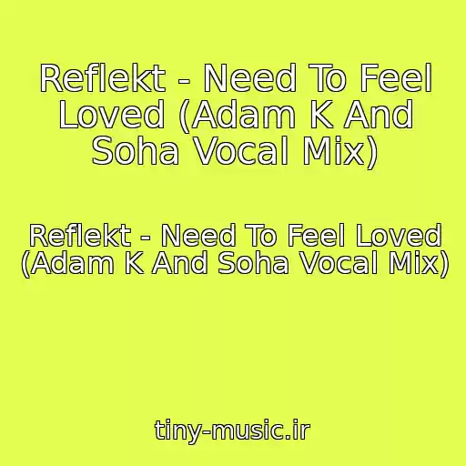 کاور آهنگ Reflekt - Need To Feel Loved (Adam K And Soha Vocal Mix) از Reflekt - Need To Feel Loved (Adam K And Soha Vocal Mix)