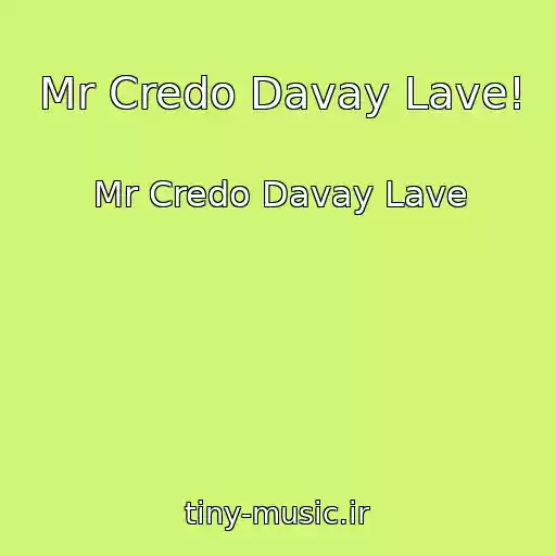 کاور آهنگ Mr Credo Davay Lave! از Mr Credo Davay Lave