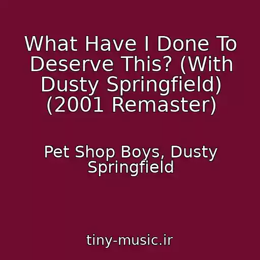 کاور آهنگ What Have I Done To Deserve This? (With Dusty Springfield) (2001 Remaster) از Pet Shop Boys, Dusty Springfield
