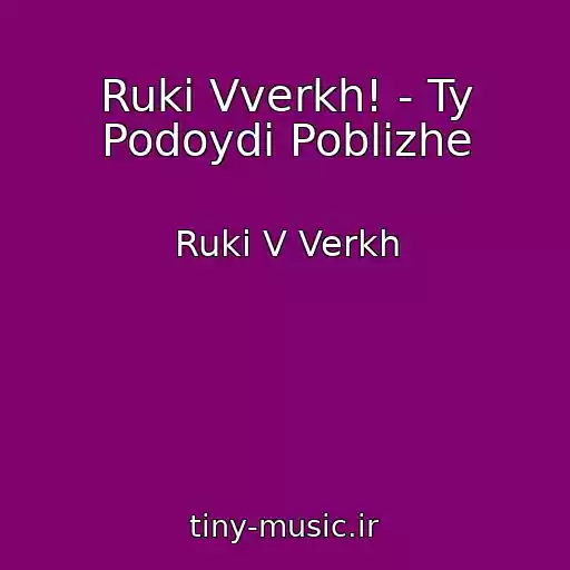 کاور آهنگ Ruki Vverkh! - Ty Podoydi Poblizhe از Ruki V Verkh