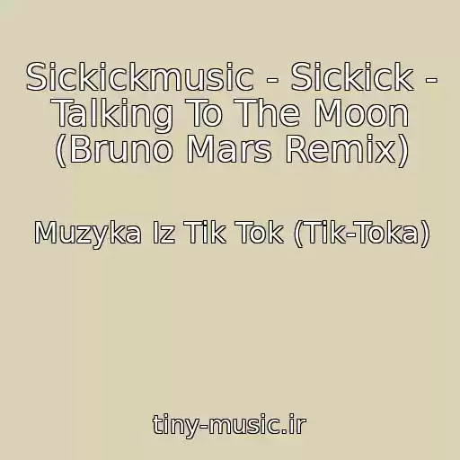 کاور آهنگ Sickickmusic - Sickick - Talking To The Moon (Bruno Mars Remix) از Muzyka Iz Tik Tok (Tik-Toka)