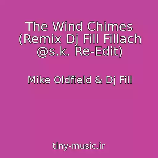 کاور آهنگ The Wind Chimes (Remix Dj Fill Fillach @s.k. Re-Edit) از Mike Oldfield & Dj Fill