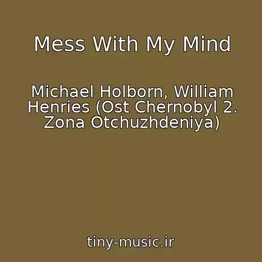 کاور آهنگ Mess With My Mind از Michael Holborn, William Henries (Ost Chernobyl 2. Zona Otchuzhdeniya)