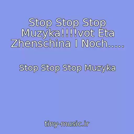 کاور آهنگ Stop Stop Stop Muzyka!!!!vot Eta Zhenschina I Noch..... از Stop Stop Stop Muzyka