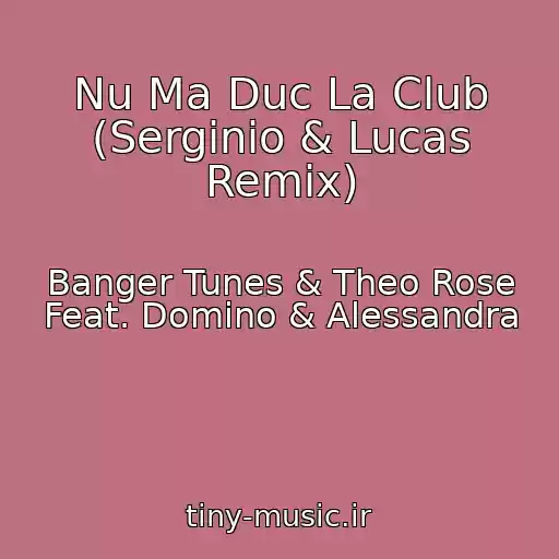کاور آهنگ Nu Ma Duc La Club (Serginio & Lucas Remix) از Banger Tunes & Theo Rose Feat. Domino & Alessandra