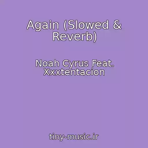 کاور آهنگ Again (Slowed & Reverb) از Noah Cyrus Feat. Xxxtentacion