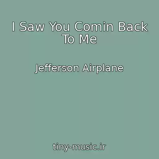 کاور آهنگ I Saw You Comin Back To Me از Jefferson Airplane