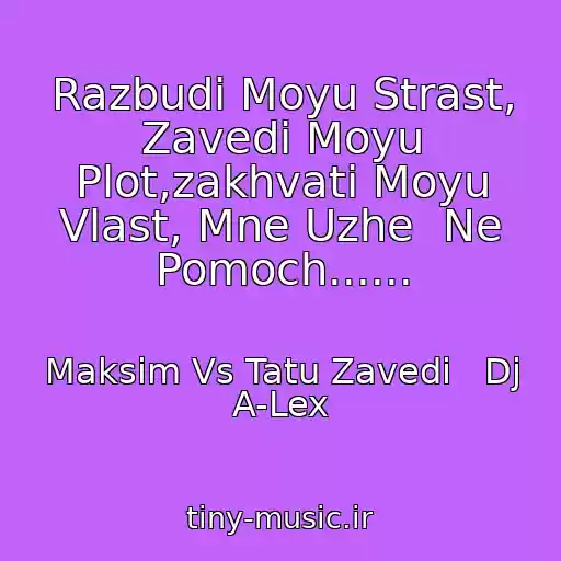 کاور آهنگ Razbudi Moyu Strast, Zavedi Moyu Plot,zakhvati Moyu Vlast, Mne Uzhe  Ne Pomoch...... از Maksim Vs Tatu Zavedi   Dj A-Lex