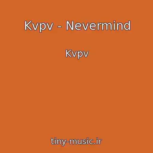 کاور آهنگ Kvpv - Nevermind از Kvpv