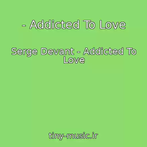 کاور آهنگ - Addicted To Love از Serge Devant - Addicted To Love
