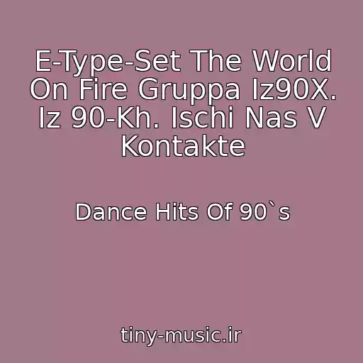 کاور آهنگ E-Type-Set The World On Fire Gruppa Iz90X. Iz 90-Kh. Ischi Nas V Kontakte از Dance Hits Of 90`s