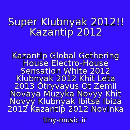 کاور آهنگ Super Klubnyak 2012!! Kazantip 2012 از Kazantip Global Gethering House Electro-House Sensation White 2012 Klubnyak 2012 Khit Leta 2013 Otryvayus Ot Zemli Novaya Muzyka Novyy Khit Novyy Klubnyak Ibitsa Ibiza 2012 Kazantip 2012 Novinka