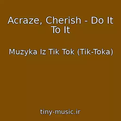 کاور آهنگ Acraze, Cherish - Do It To It از Muzyka Iz Tik Tok (Tik-Toka)