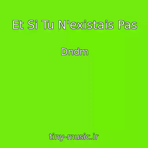 کاور آهنگ Et Si Tu N'existais Pas از Dndm
