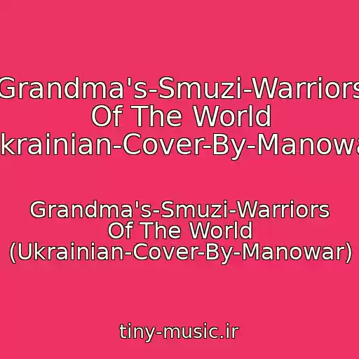 کاور آهنگ Grandma's-Smuzi-Warriors Of The World (Ukrainian-Cover-By-Manowar) از Grandma's-Smuzi-Warriors Of The World (Ukrainian-Cover-By-Manowar)