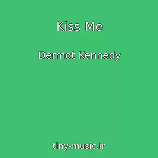 کاور آهنگ Kiss Me از Dermot Kennedy