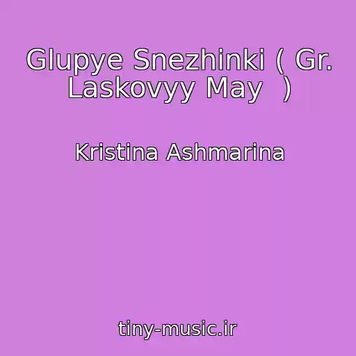 کاور آهنگ Glupye Snezhinki ( Gr. Laskovyy May  ) از Kristina Ashmarina