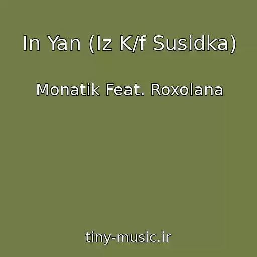 کاور آهنگ Іn Yan (Іz K/f Susіdka) از Monatik Feat. Roxolana