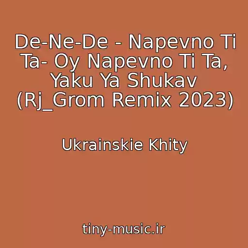 کاور آهنگ De-Ne-De - Napevno Ti Ta- Oy Napevno Ti Ta, Yaku Ya Shukav (Rj_Grom Remix 2023) از Ukrainskie Khity