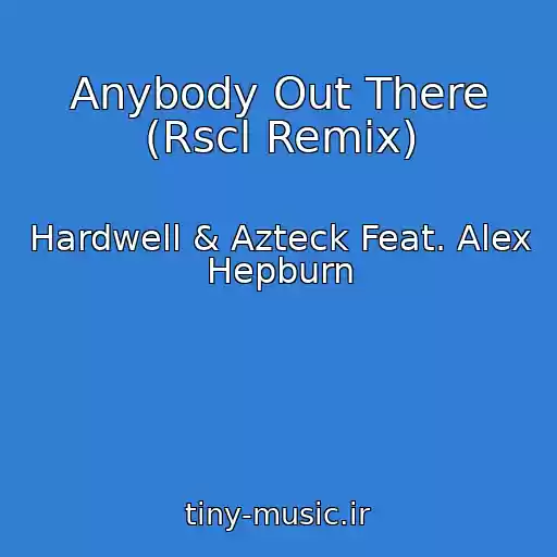 کاور آهنگ Anybody Out There (Rscl Remix) از Hardwell & Azteck Feat. Alex Hepburn