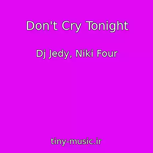 کاور آهنگ Don't Cry Tonight از Dj Jedy, Niki Four