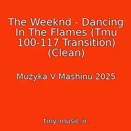 کاور آهنگ The Weeknd - Dancing In The Flames (Tmu 100-117 Transition) (Clean) از Muzyka V Mashinu 2025