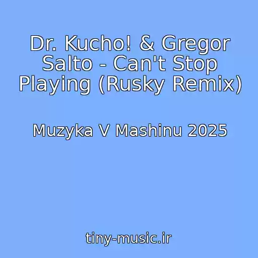 کاور آهنگ Dr. Kucho! & Gregor Salto - Can't Stop Playing (Rusky Remix) از Muzyka V Mashinu 2025