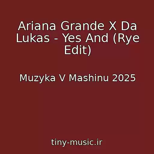 کاور آهنگ Ariana Grande X Da Lukas - Yes And (Rye Edit) از Muzyka V Mashinu 2025