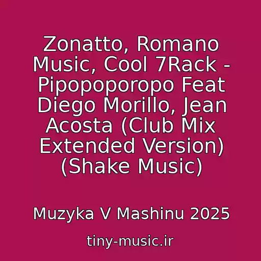 کاور آهنگ Zonatto, Romano Music, Cool 7Rack - Pipopoporopo Feat Diego Morillo, Jean Acosta (Club Mix Extended Version) (Shake Music) از Muzyka V Mashinu 2025