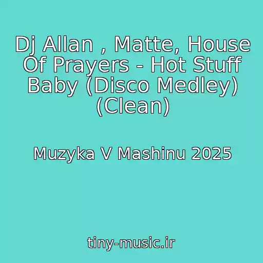 کاور آهنگ Dj Allan , Matte, House Of Prayers - Hot Stuff Baby (Disco Medley) (Clean) از Muzyka V Mashinu 2025