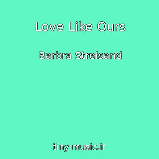 کاور آهنگ Love Like Ours از Barbra Streisand