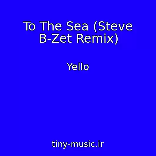 کاور آهنگ To The Sea (Steve B-Zet Remix) از Yello