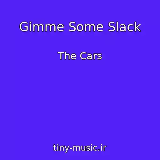 کاور آهنگ Gimme Some Slack از The Cars