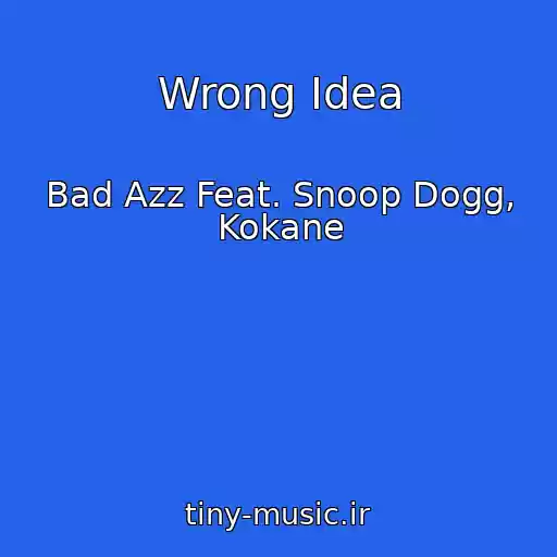 کاور آهنگ Wrong Idea از Bad Azz Feat. Snoop Dogg, Kokane
