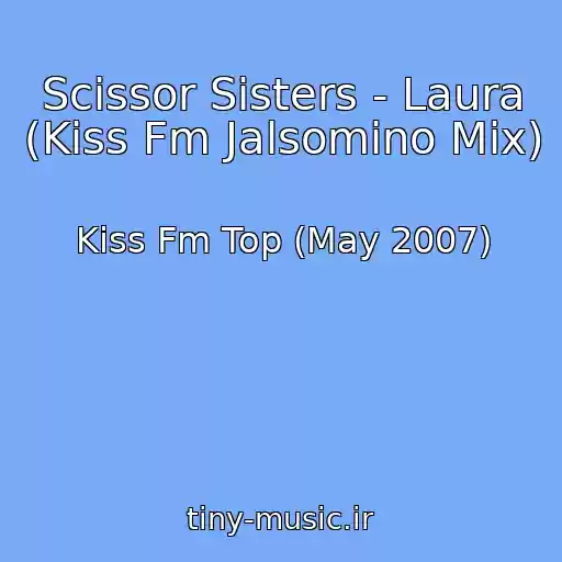 کاور آهنگ Scissor Sisters - Laura (Kiss Fm Jalsomino Mix) از Kiss Fm Top (May 2007)