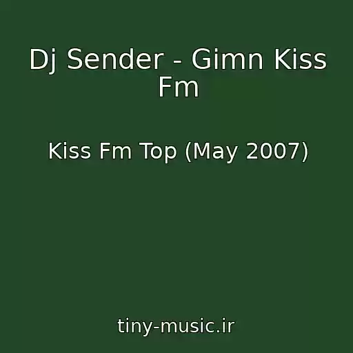 کاور آهنگ Dj Sender - Gimn Kiss Fm از Kiss Fm Top (May 2007)