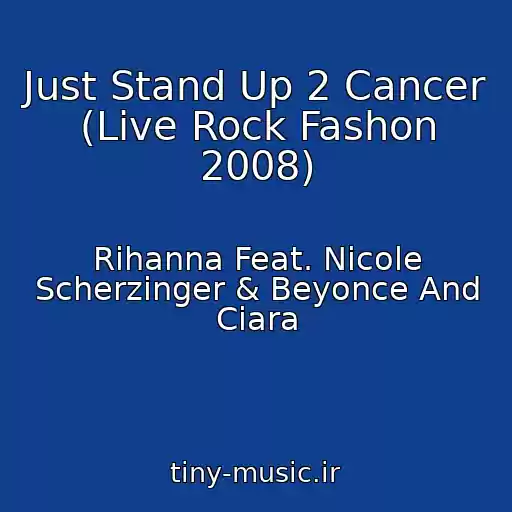 کاور آهنگ Just Stand Up 2 Cancer (Live Rock Fashon 2008) از Rihanna Feat. Nicole Scherzinger & Beyonce And Ciara